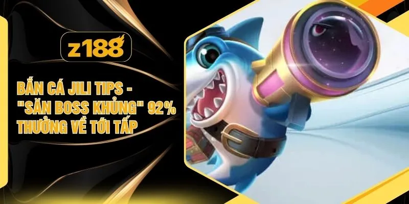 Bắn Cá Jili Tips - "Săn Boss Khủng" 92% Thưởng Về Tới Tấp