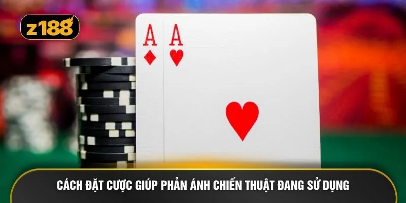 Cách đặt cược giúp phản ánh chiến thuật đang sử dụng