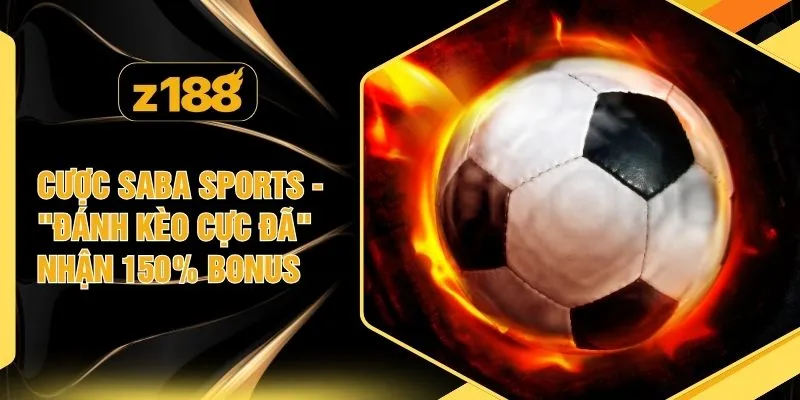 Cược Saba Sports - "Đánh Kèo Cực Đã" Nhận 150% Bonus