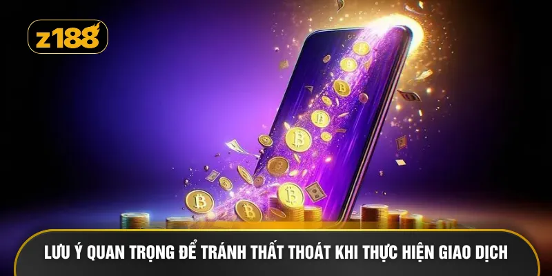 Lưu ý quan trọng để tránh thất thoát khi thực hiện giao dịch