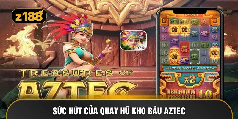 Sức hút của quay hũ Kho báu Aztec