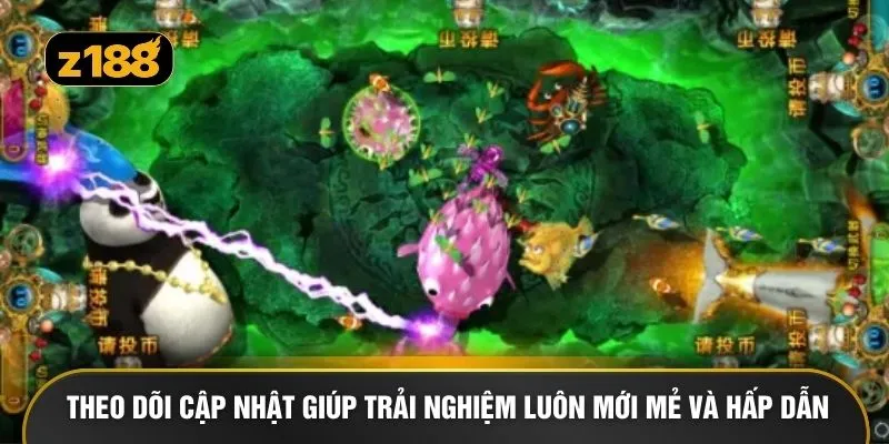 Theo dõi cập nhật giúp trải nghiệm luôn mới mẻ và hấp dẫn