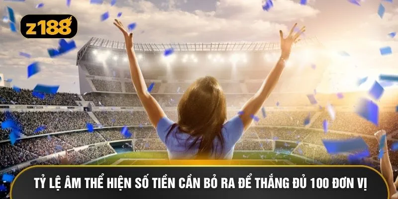 Tỷ lệ âm thể hiện số tiền cần bỏ ra để thắng đủ 100 đơn vị